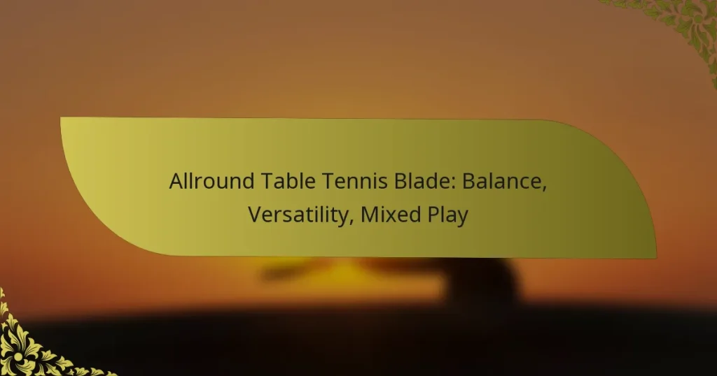 Allround Table Tennis Blade: Balance, Versatility, Mixed Play