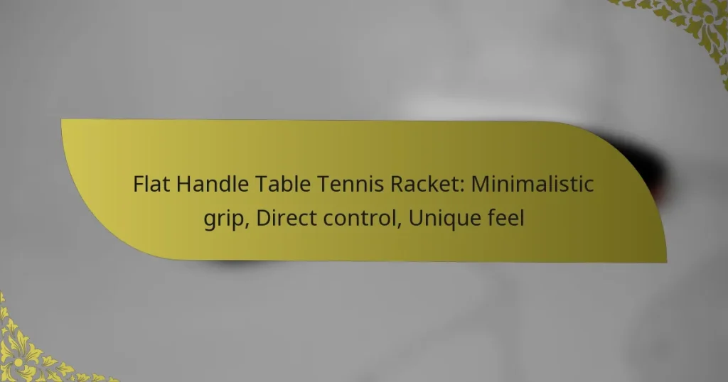 Flat Handle Table Tennis Racket: Minimalistic grip, Direct control, Unique feel