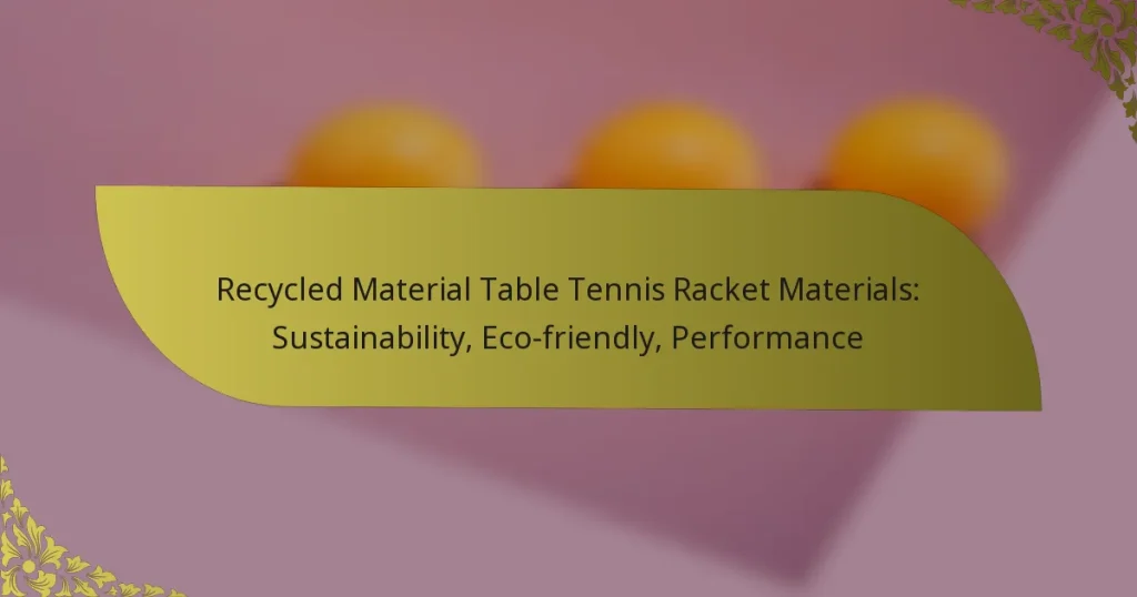 Recycled Material Table Tennis Racket Materials: Sustainability, Eco-friendly, Performance