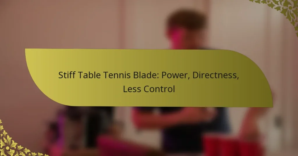 Stiff Table Tennis Blade: Power, Directness, Less Control