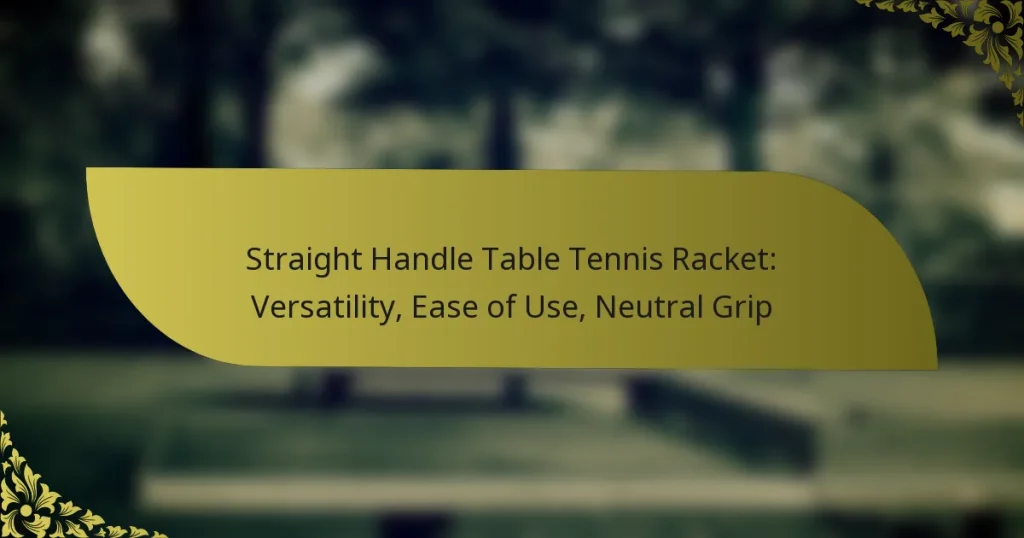 Straight Handle Table Tennis Racket: Versatility, Ease of Use, Neutral Grip