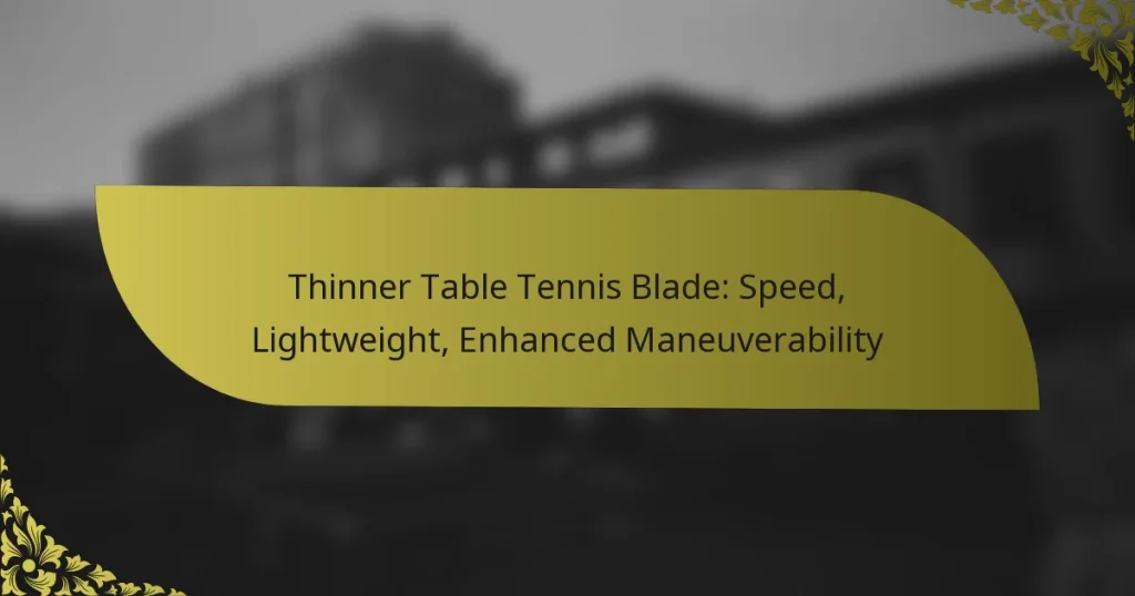 Thinner Table Tennis Blade: Speed, Lightweight, Enhanced Maneuverability