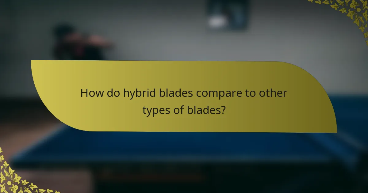 How do hybrid blades compare to other types of blades?
