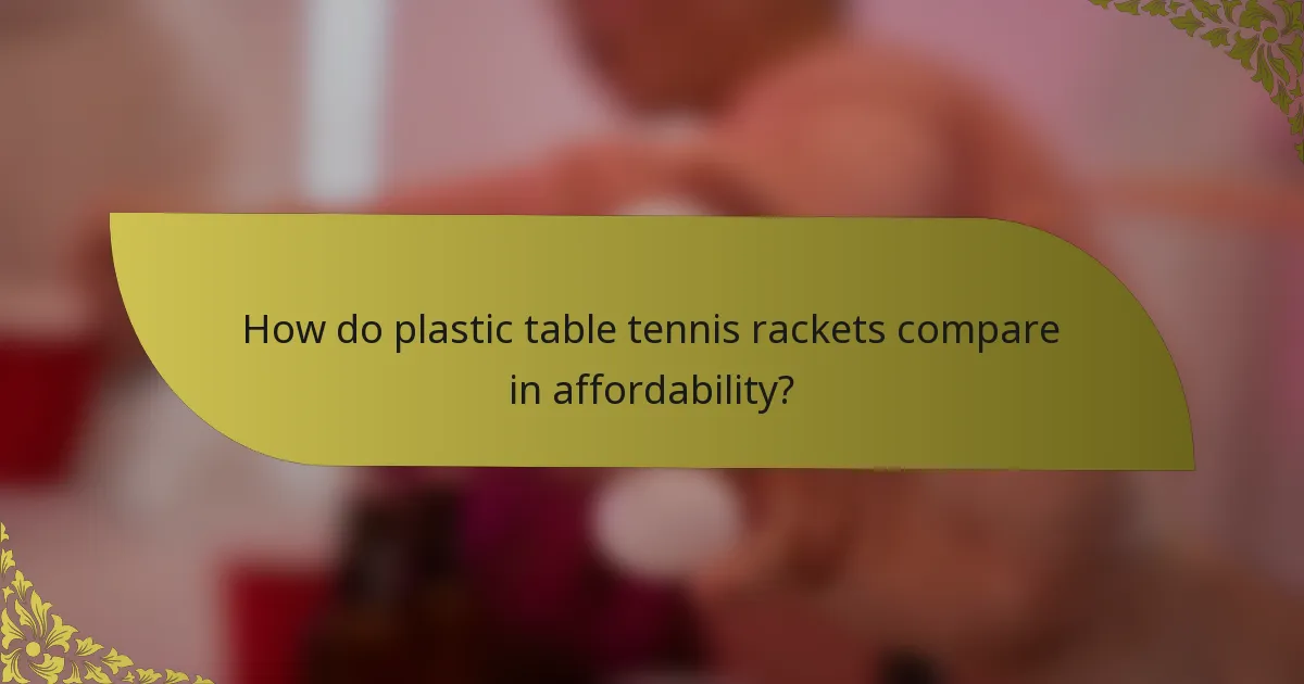How do plastic table tennis rackets compare in affordability?