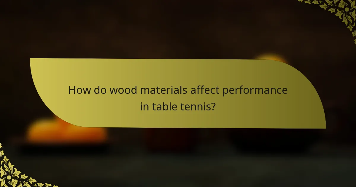 How do wood materials affect performance in table tennis?