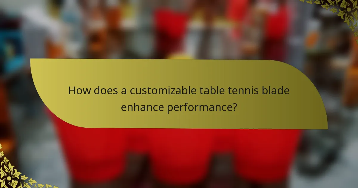 How does a customizable table tennis blade enhance performance?