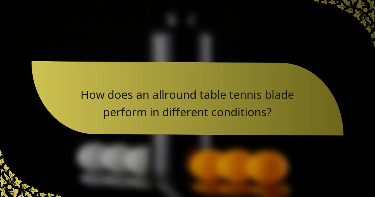 How does an allround table tennis blade perform in different conditions?