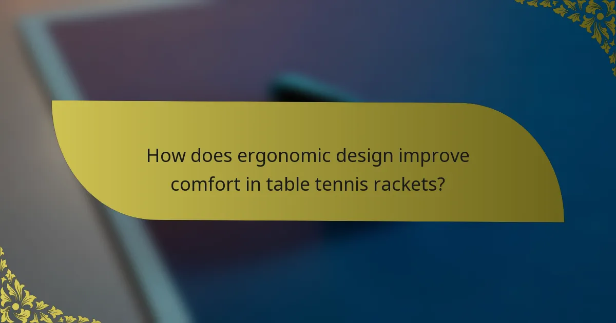 How does ergonomic design improve comfort in table tennis rackets?