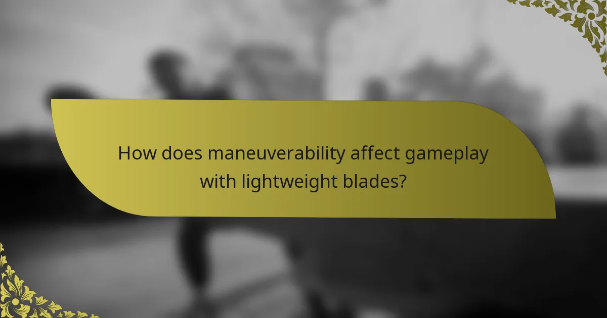 How does maneuverability affect gameplay with lightweight blades?