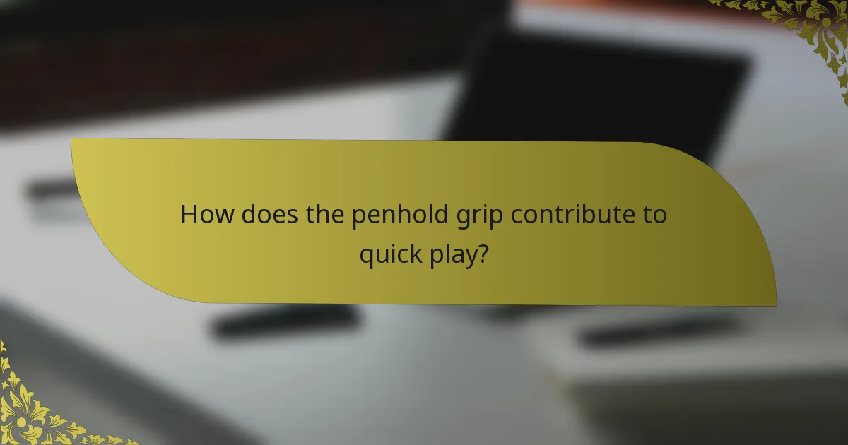 How does the penhold grip contribute to quick play?