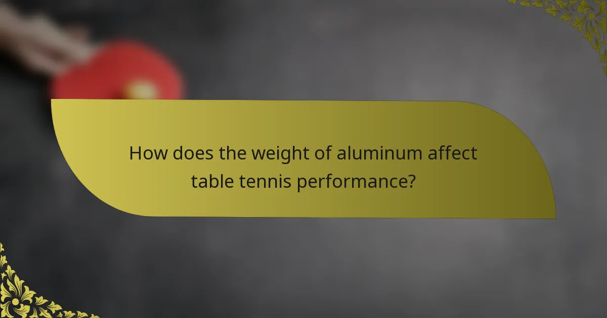 How does the weight of aluminum affect table tennis performance?