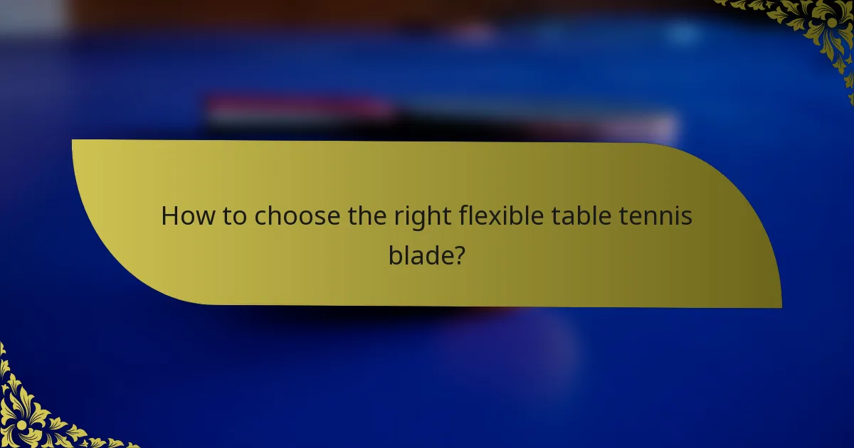 How to choose the right flexible table tennis blade?