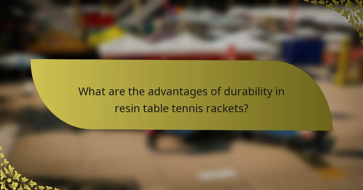 What are the advantages of durability in resin table tennis rackets?