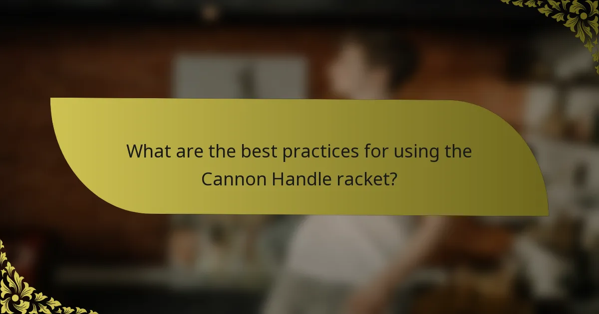 What are the best practices for using the Cannon Handle racket?