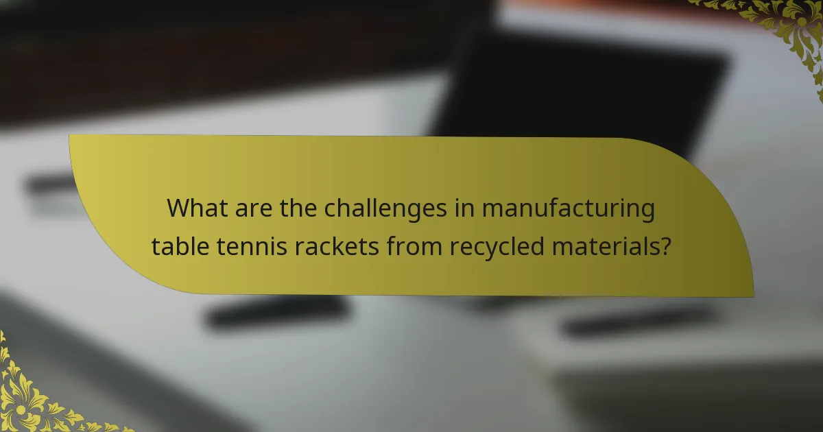 What are the challenges in manufacturing table tennis rackets from recycled materials?