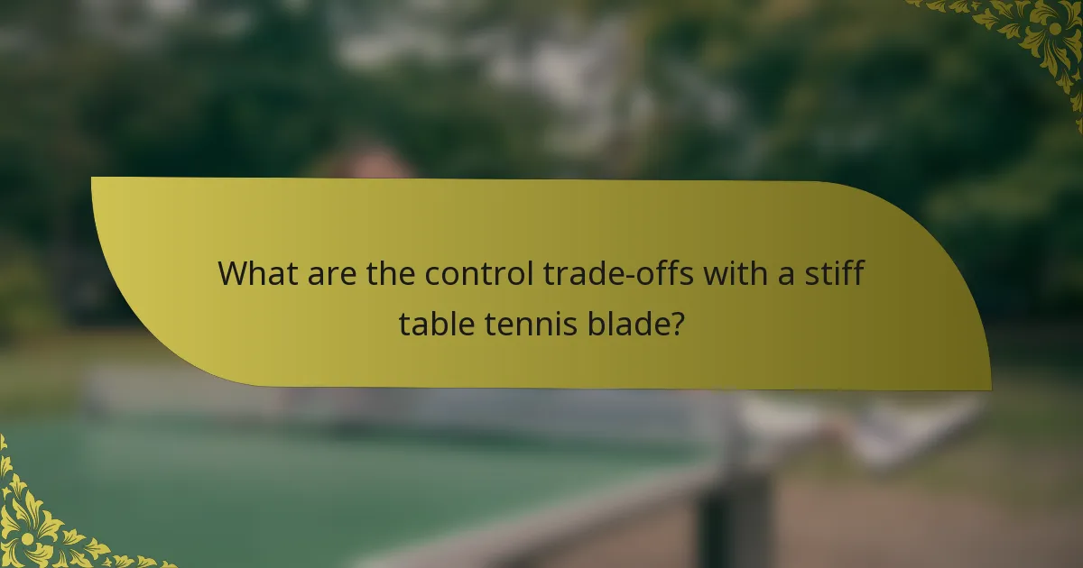 What are the control trade-offs with a stiff table tennis blade?