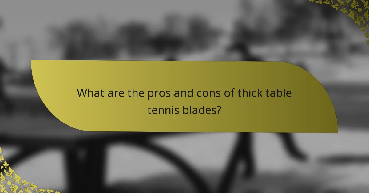 What are the pros and cons of thick table tennis blades?