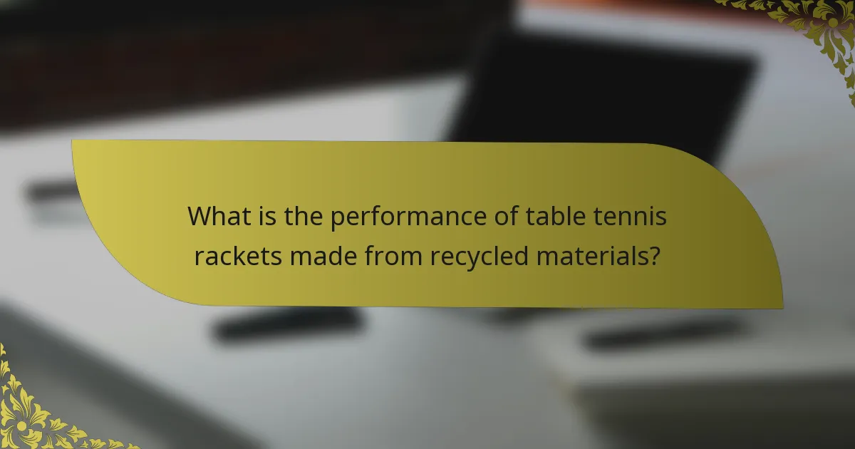 What is the performance of table tennis rackets made from recycled materials?
