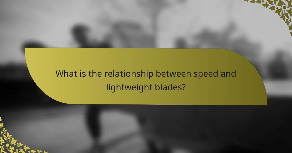 What is the relationship between speed and lightweight blades?