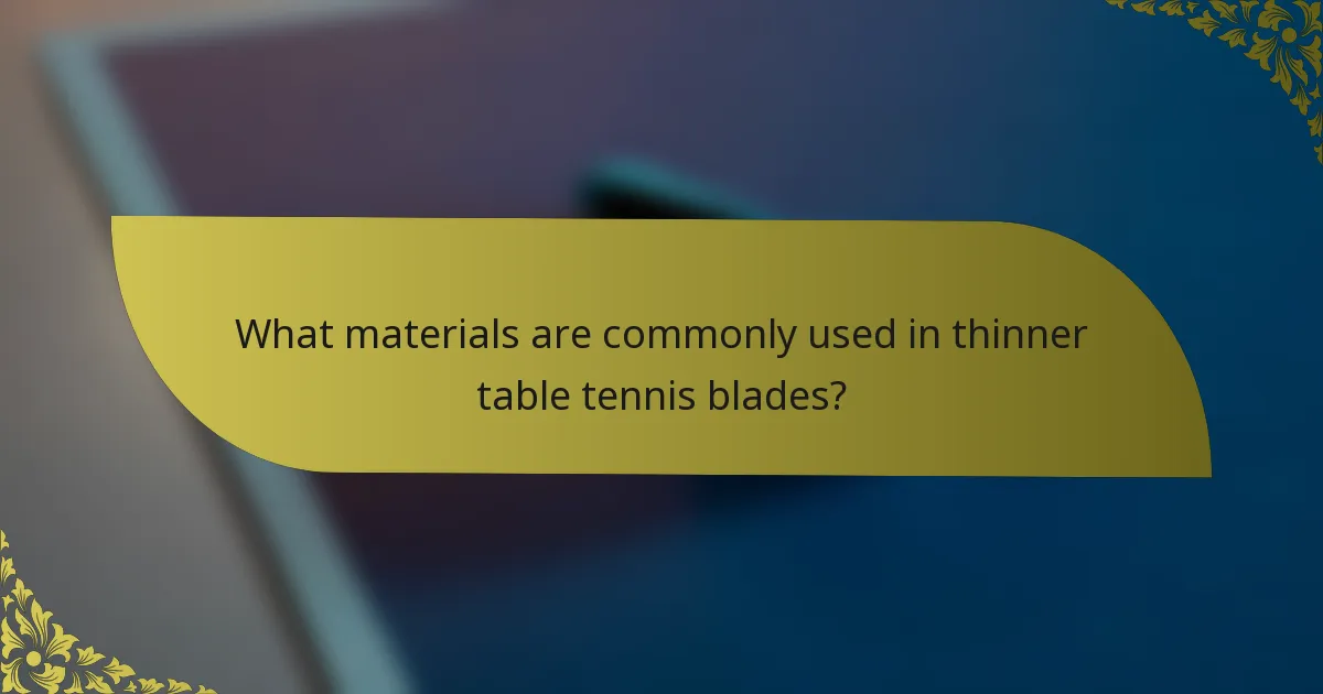 What materials are commonly used in thinner table tennis blades?