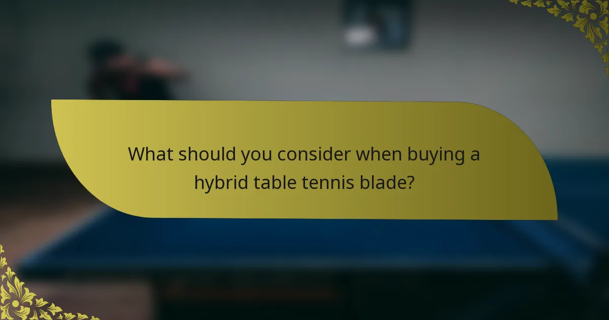 What should you consider when buying a hybrid table tennis blade?