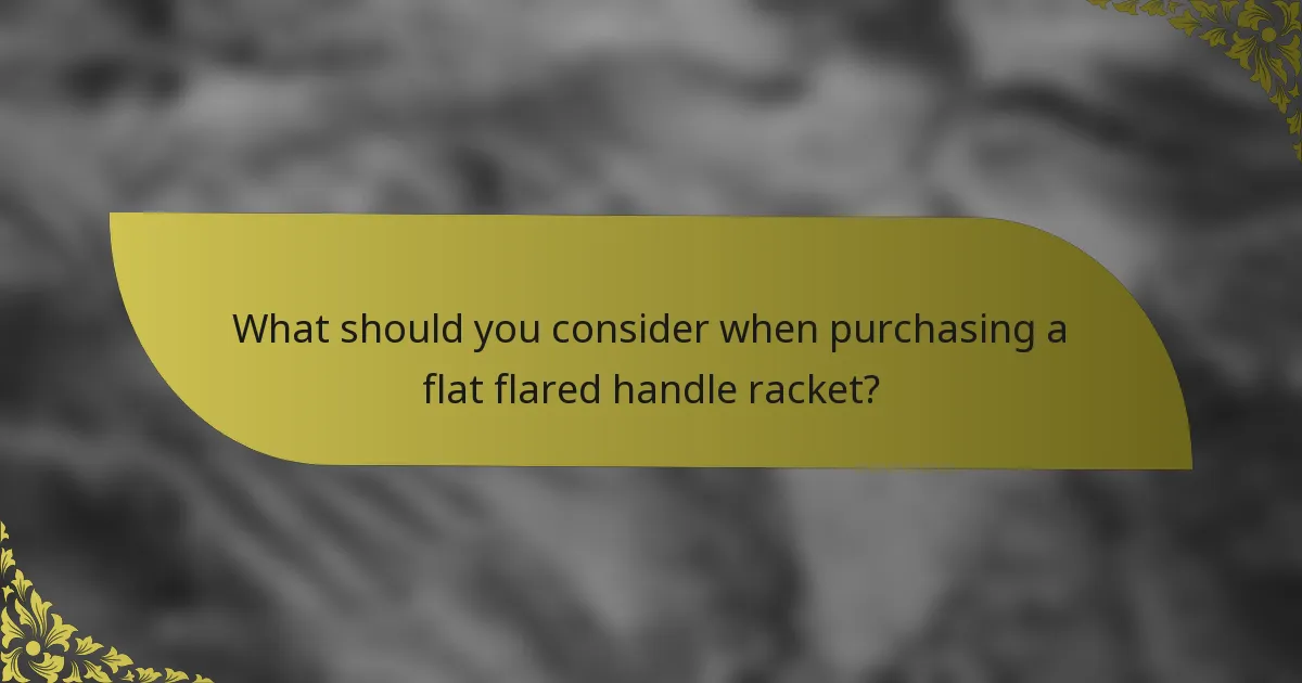 What should you consider when purchasing a flat flared handle racket?