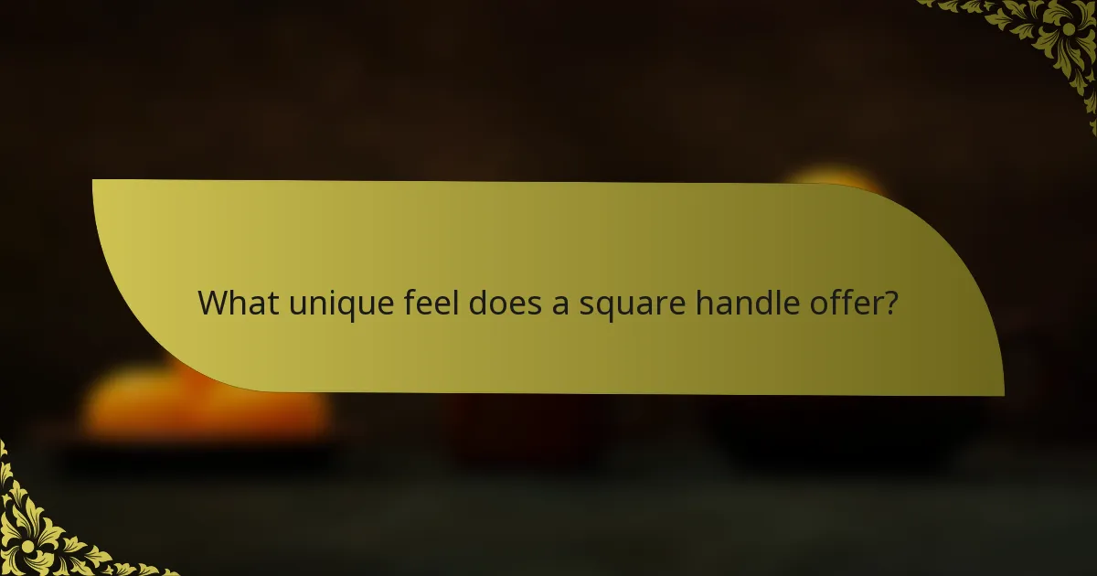 What unique feel does a square handle offer?