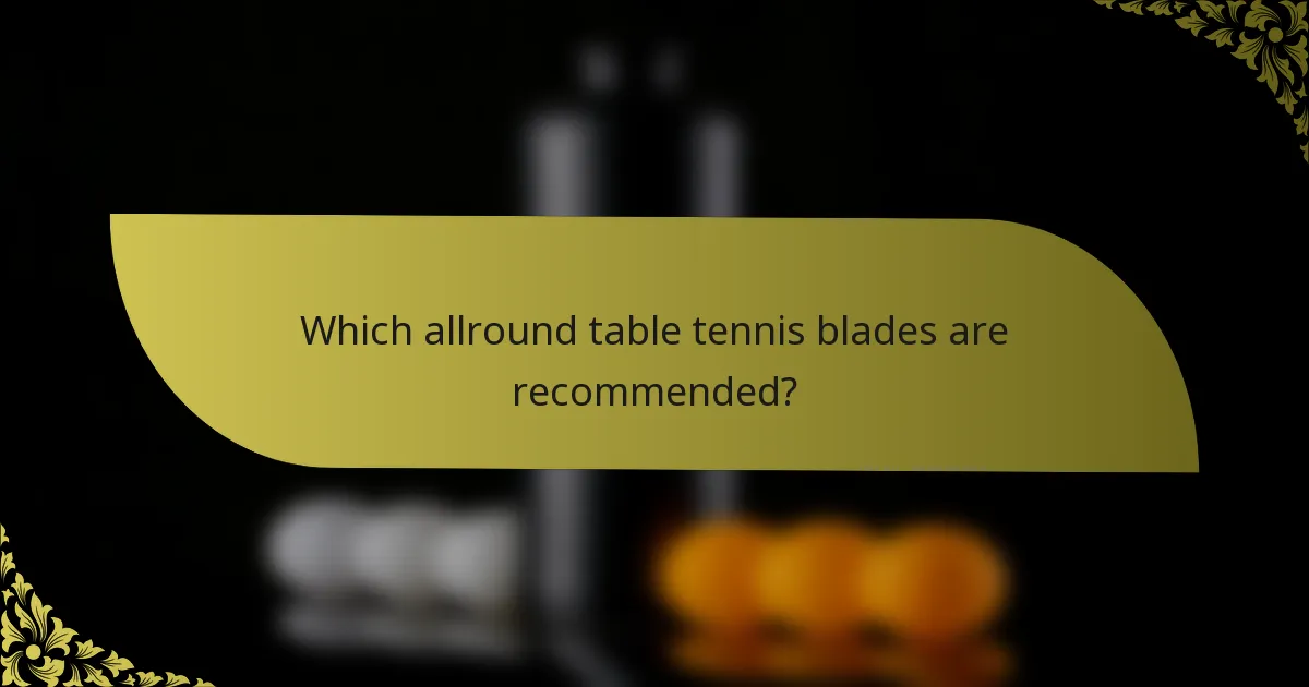 Which allround table tennis blades are recommended?