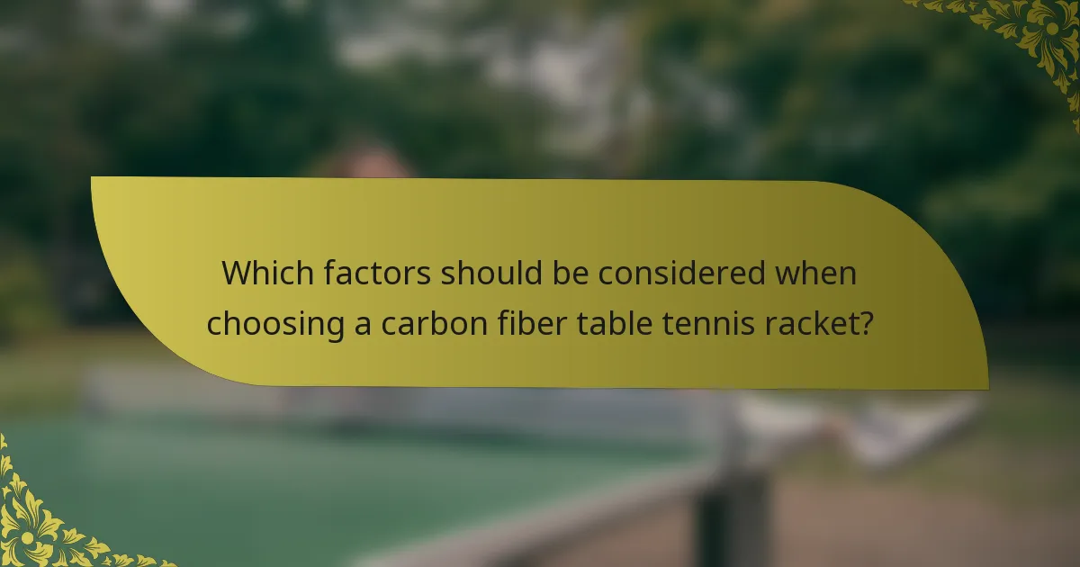 Which factors should be considered when choosing a carbon fiber table tennis racket?