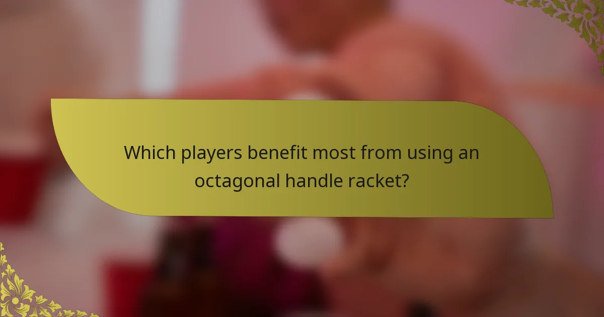 Which players benefit most from using an octagonal handle racket?