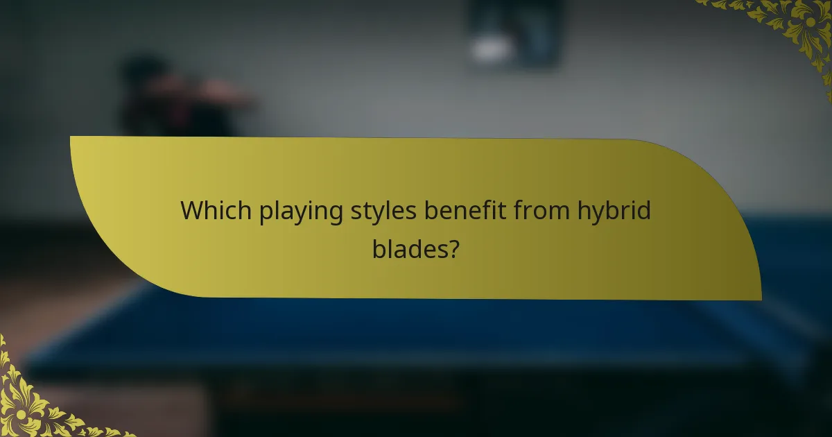 Which playing styles benefit from hybrid blades?