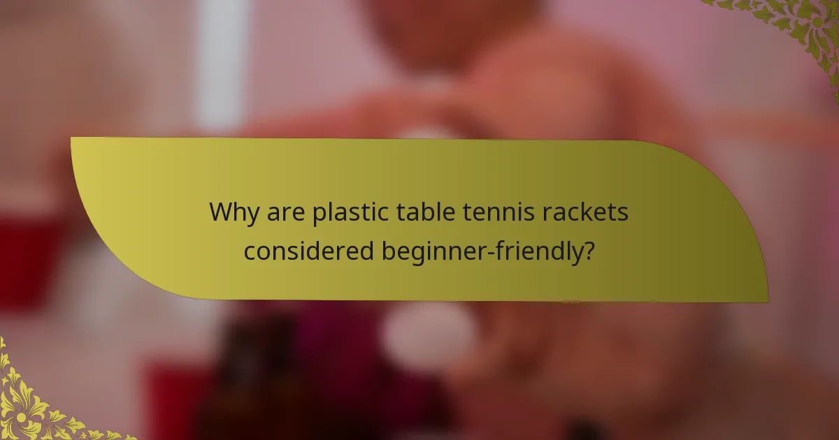 Why are plastic table tennis rackets considered beginner-friendly?